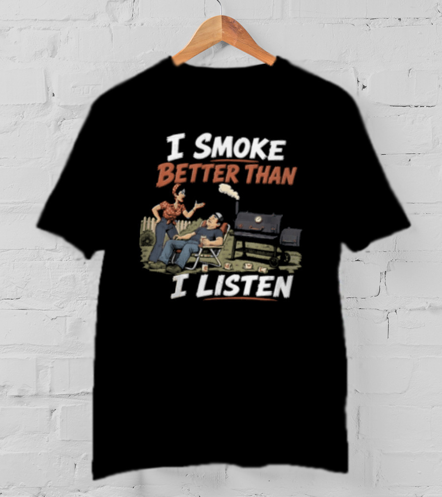 I Smoke Better Than I Listen Funny BBQ Grilling Humor T-Shirt