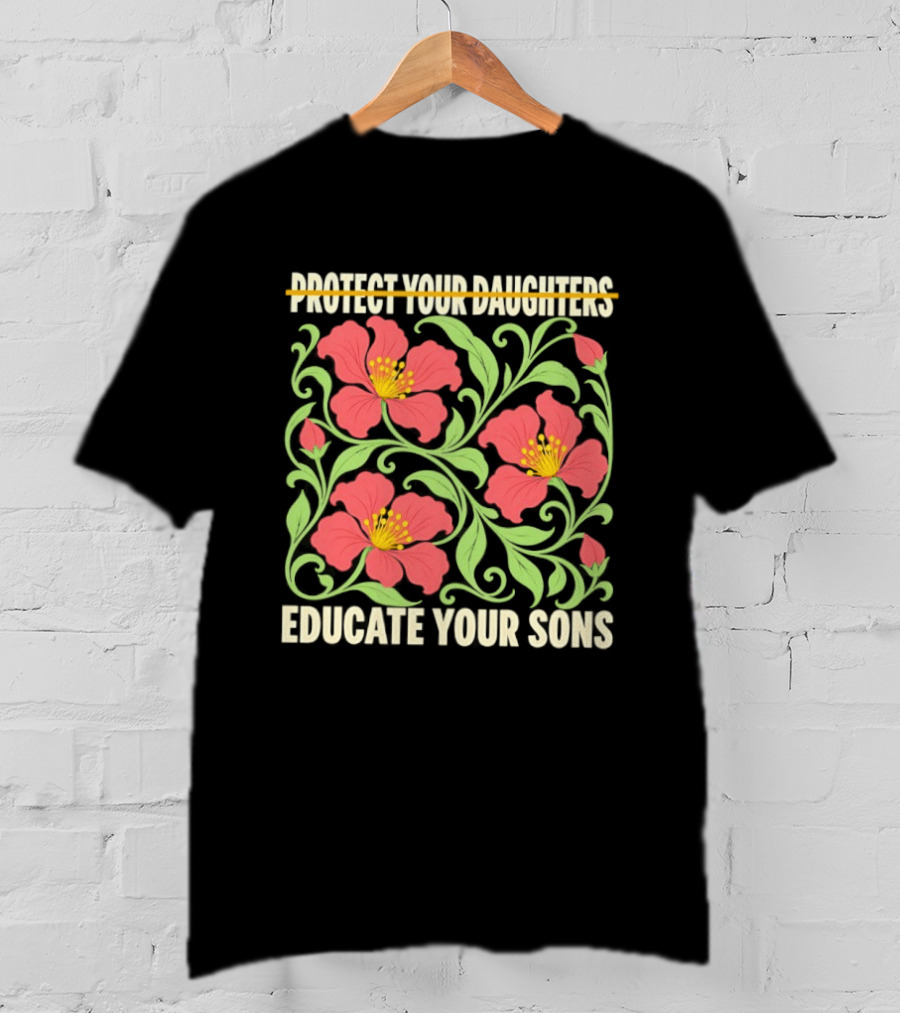 Protect Your Daughters Educate Your Sons Floral Empowerment T-Shirt