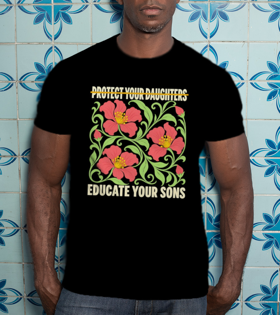 Protect Your Daughters Educate Your Sons Floral Empowerment T-Shirt