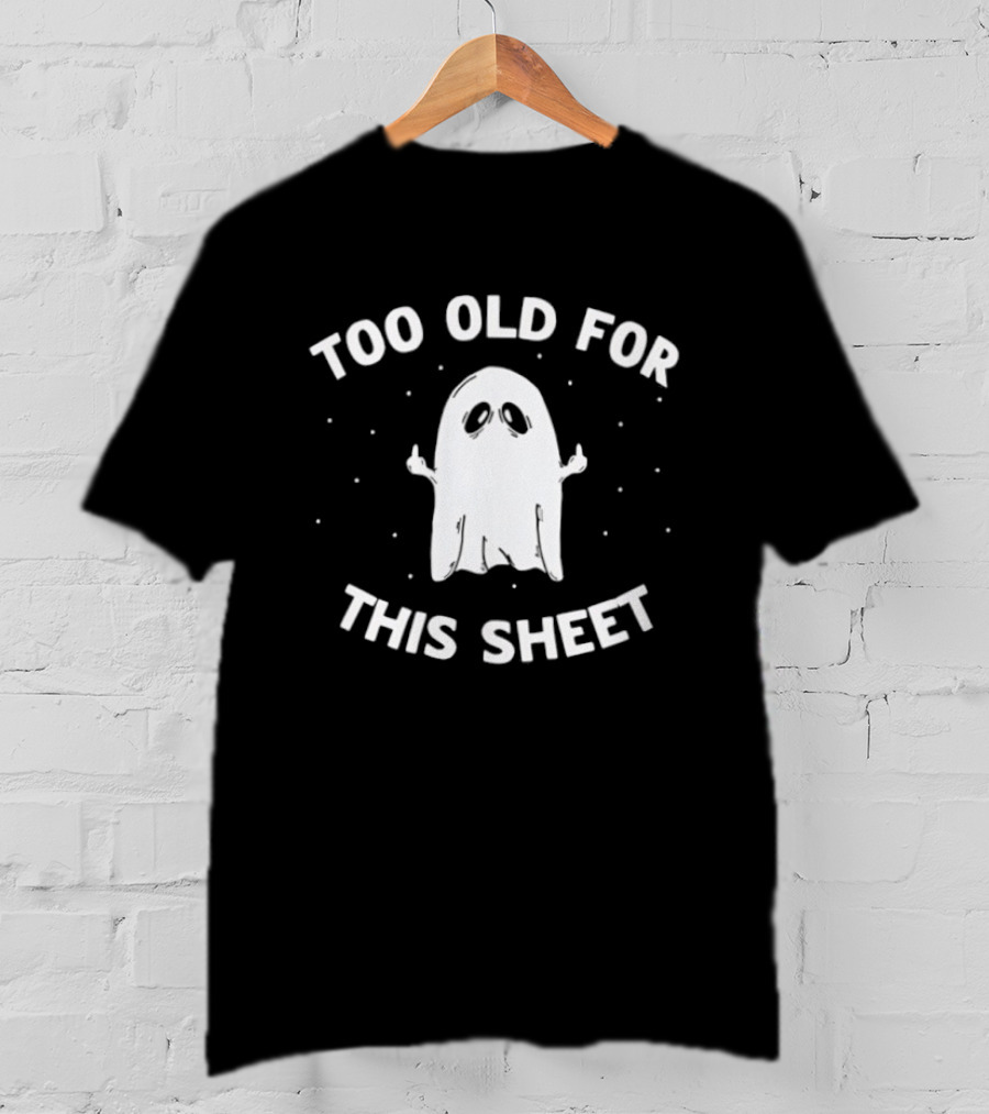 Too Old For This Sheet Ghost Halloween 2026 T-Shirt