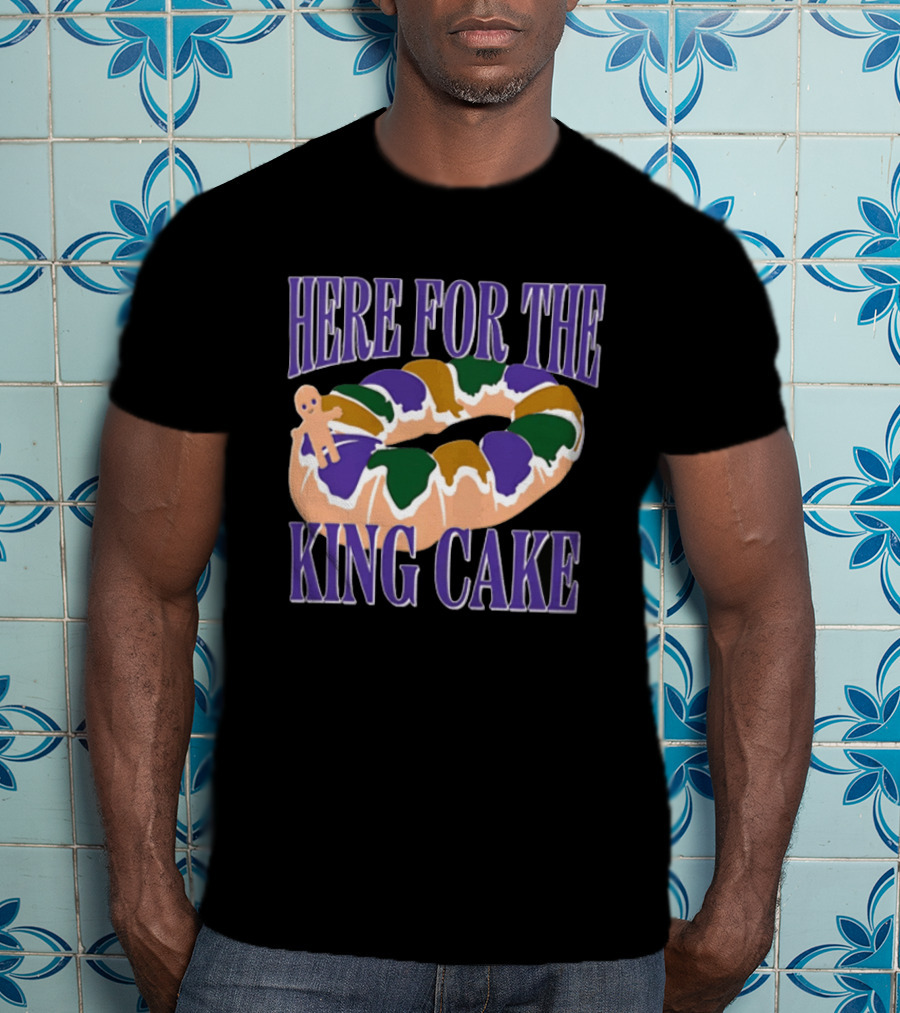 Here For The King Cake Mardi Gras New Orleans T-Shirt