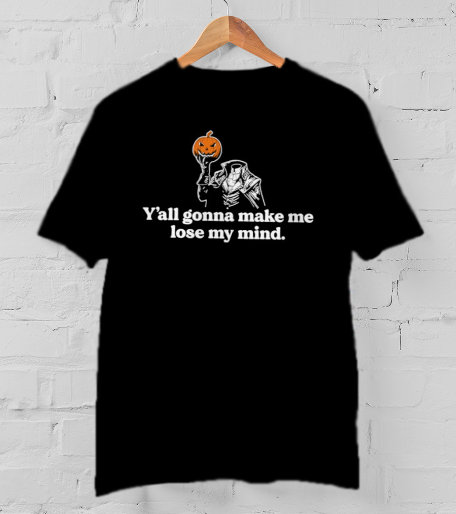 Y'all Gonna Make Me Lose My Mind Headless Horseman Pumpkin T-Shirt