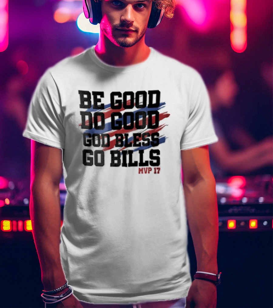 Buffalo Bills Be Good Do Good God Bless Go Bills MVP 17 T-Shirt