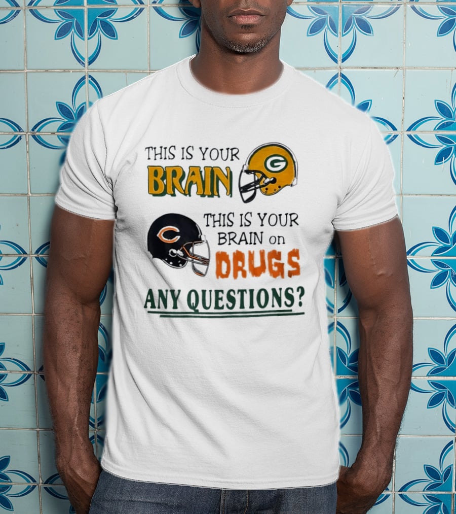 This Is Your Brain Green Bay Packers Helmet Brain On Drugs Chicago Bears Helmet Any Questions T-Shirt