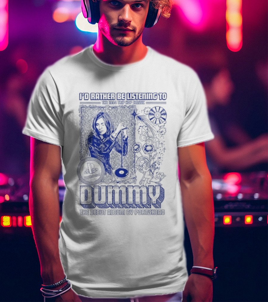 I'd Rather Be Listening To The 1994 Trip Hop Classic Dummy The Debut Album By Portishead T-Shirt