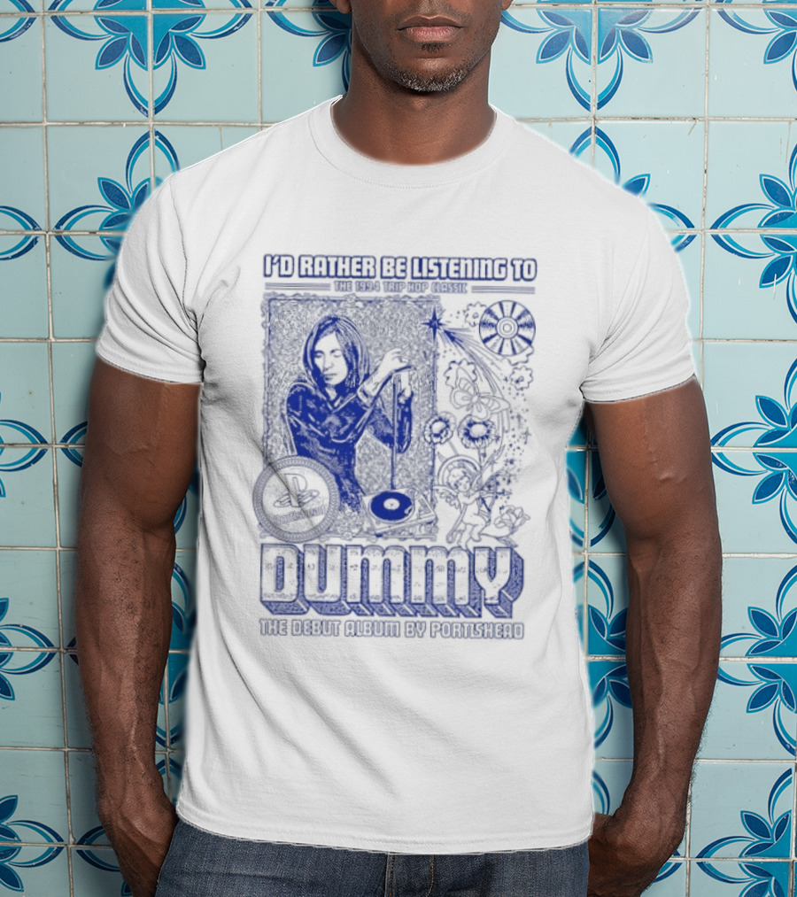 I'd Rather Be Listening To The 1994 Trip Hop Classic Dummy The Debut Album By Portishead T-Shirt