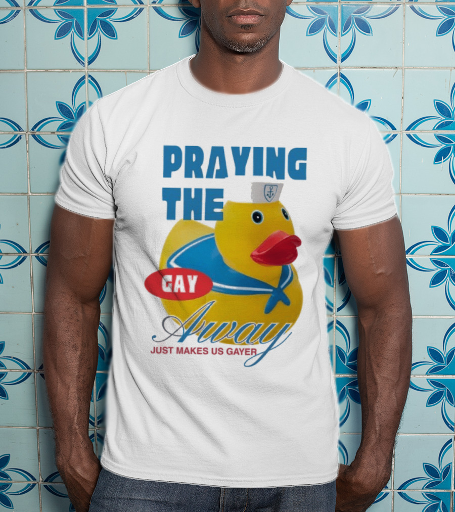 Praying The Gay Away Just Makes Us Gayer Pride Rubber Duck Sailor Hat T-Shirt
