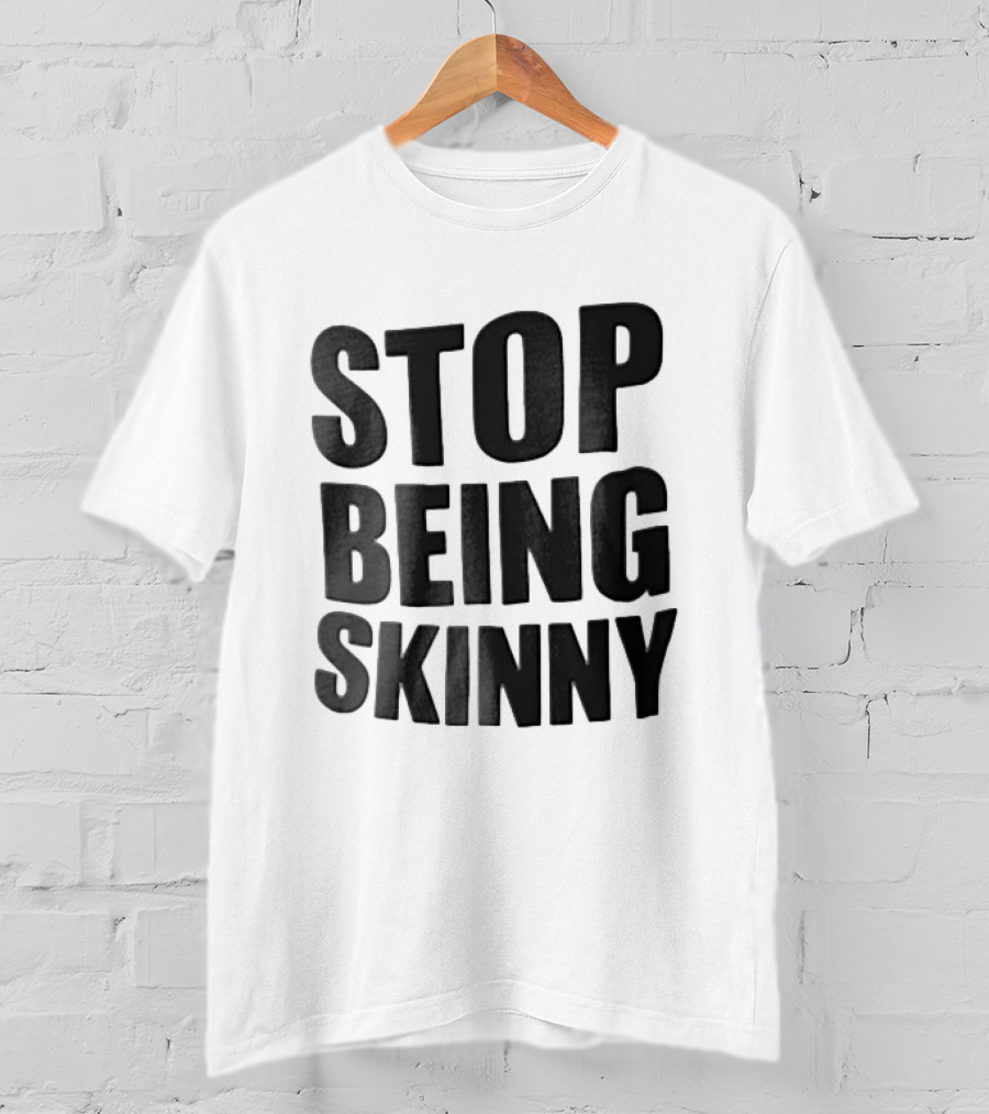 Stop Being Skinny Bold Lettered T-Shirt