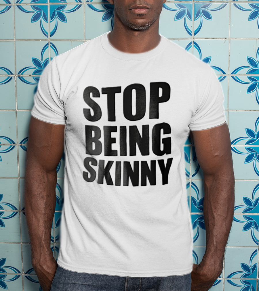 Stop Being Skinny Bold Lettered T-Shirt