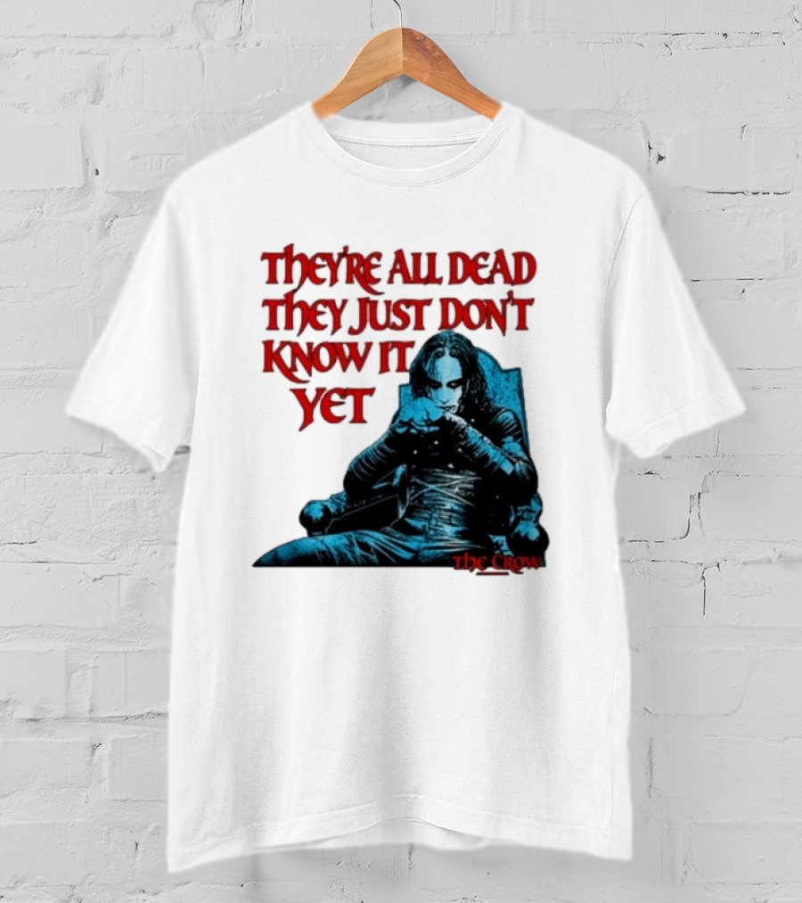 The Crow 1994 They're All Dead They Just Don't Know It Yet T-Shirt