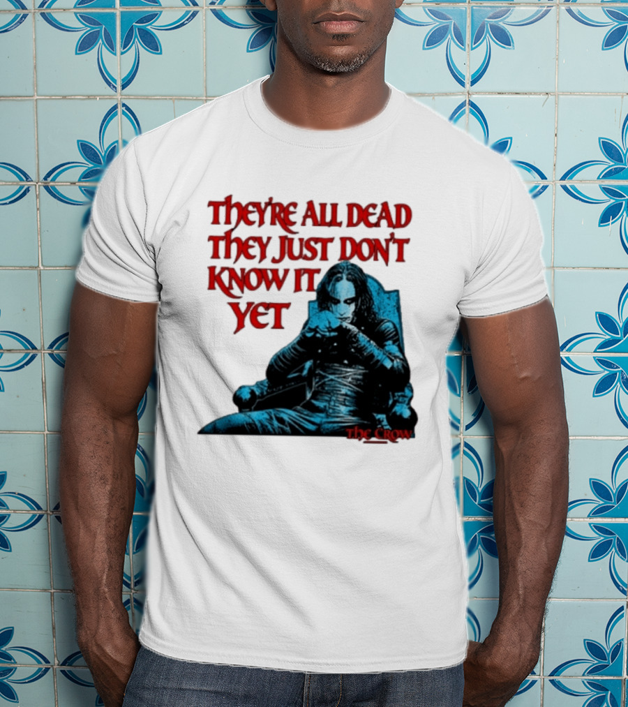 The Crow 1994 They're All Dead They Just Don't Know It Yet T-Shirt
