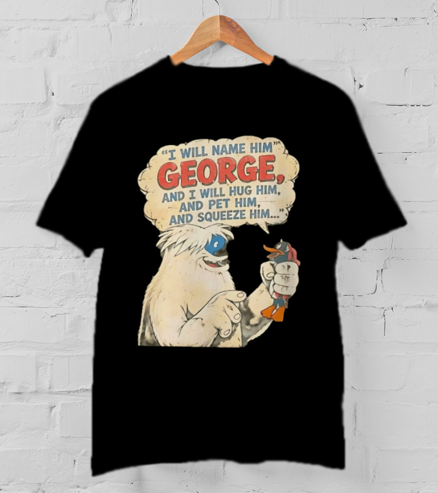 I Will Name Him George And I Will Hug Him And Pet Him And Squeeze Him Daffy Duck Looney Tunes Classic Cartoon T-Shirt
