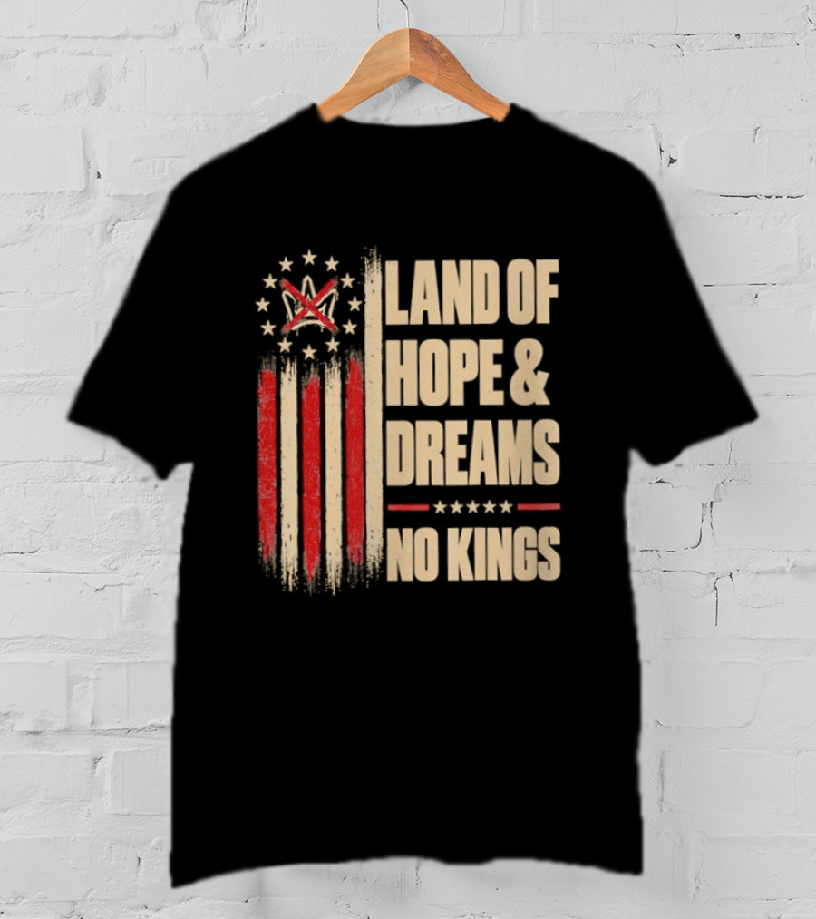 Land Of Hope And Dreams No Kings American Flag Stars Patriot T-Shirt