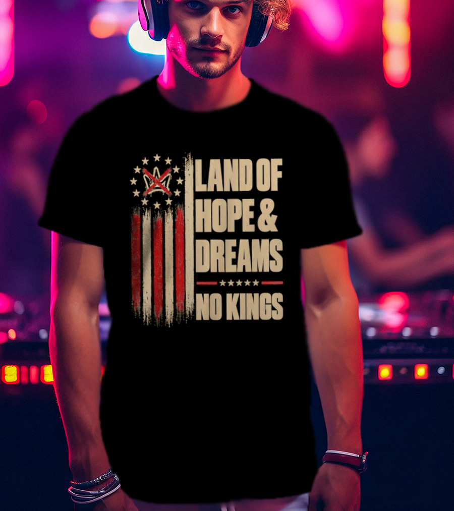 Land Of Hope And Dreams No Kings American Flag Stars Patriot T-Shirt
