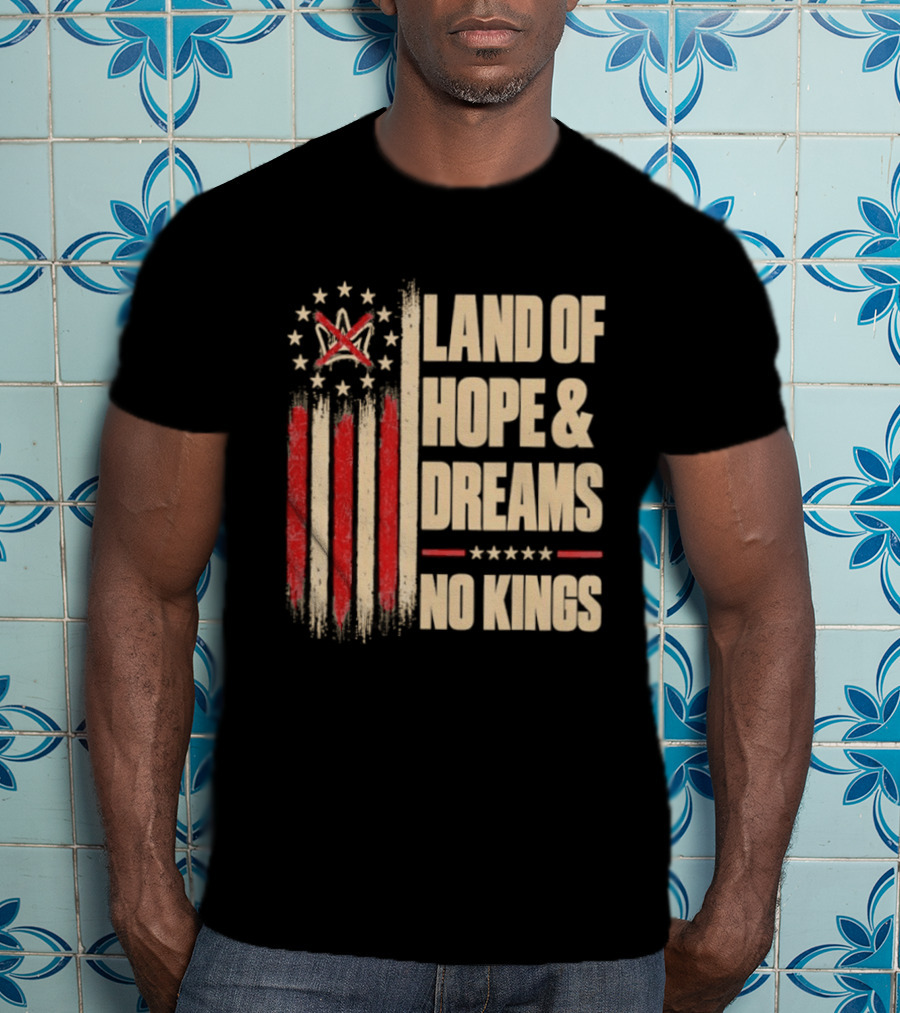 Land Of Hope And Dreams No Kings American Flag Stars Patriot T-Shirt