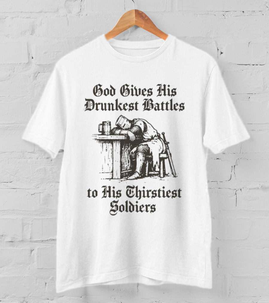 God Gives His Drunkest Battles To His Thirstiest Soldiers Crusade Warrior Drinking Humor T-Shirt