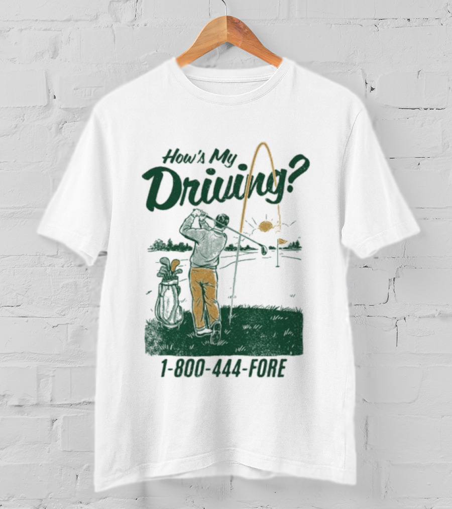 How's My Driving 1 800 444 Fore Golf Swing Golfer Silhouette With Flag Pole And Golf Ball T-Shirt