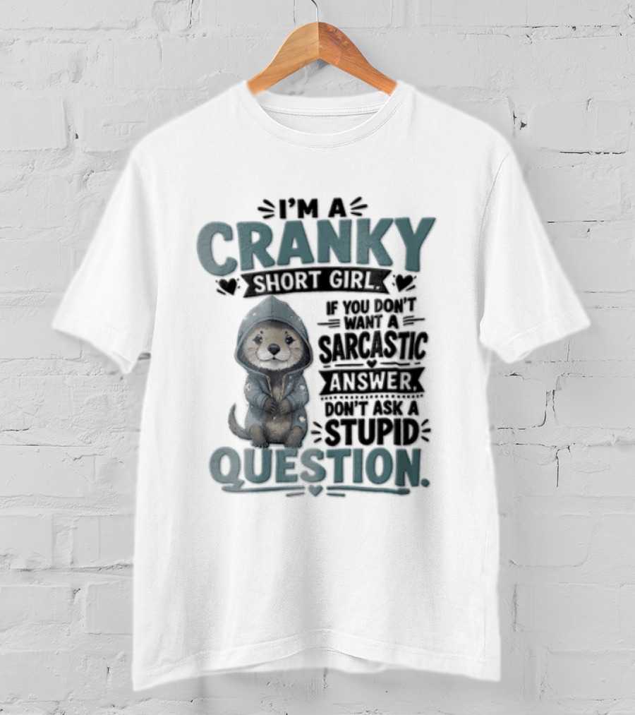 I Am A Cranky Short Girl Sarcastic Answer Stupid Question Bear T-Shirt