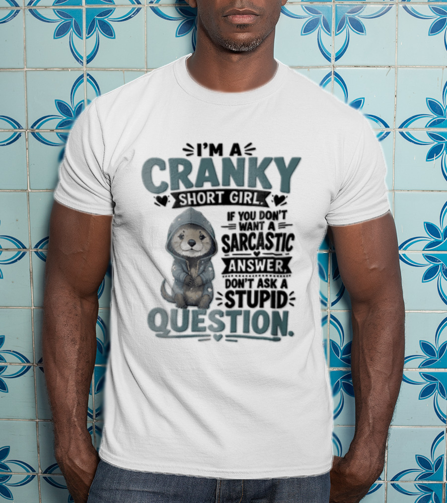 I Am A Cranky Short Girl Sarcastic Answer Stupid Question Bear T-Shirt