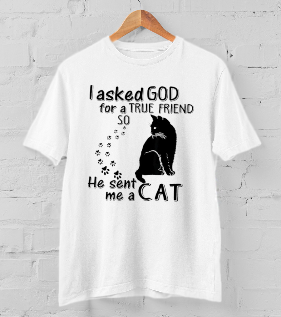 I Asked God For A True Friend So He Sent Me A Cat Paw Prints T-Shirt