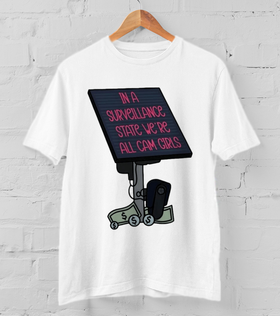 In A Surveillance State We're All Cam Girls Money And Camera T-Shirt