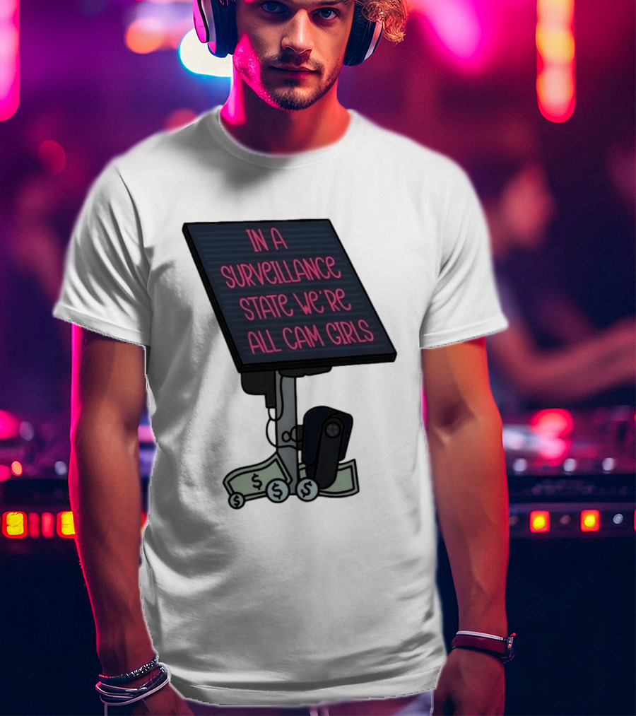 In A Surveillance State We're All Cam Girls Money And Camera T-Shirt