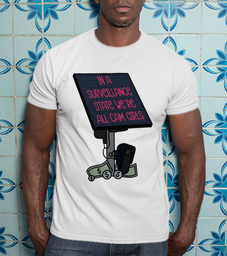 In A Surveillance State We're All Cam Girls Money And Camera T-Shirt