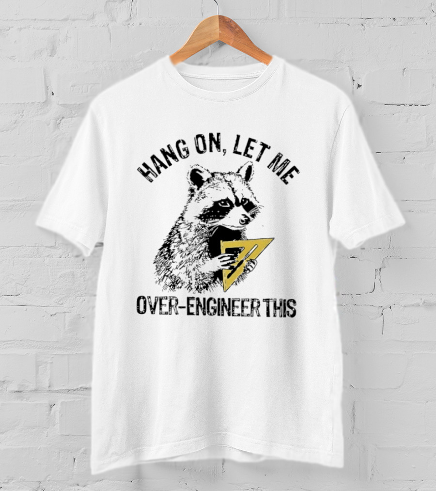 Hang On Let Me Over Engineer This Raccoon 7 T-Shirt
