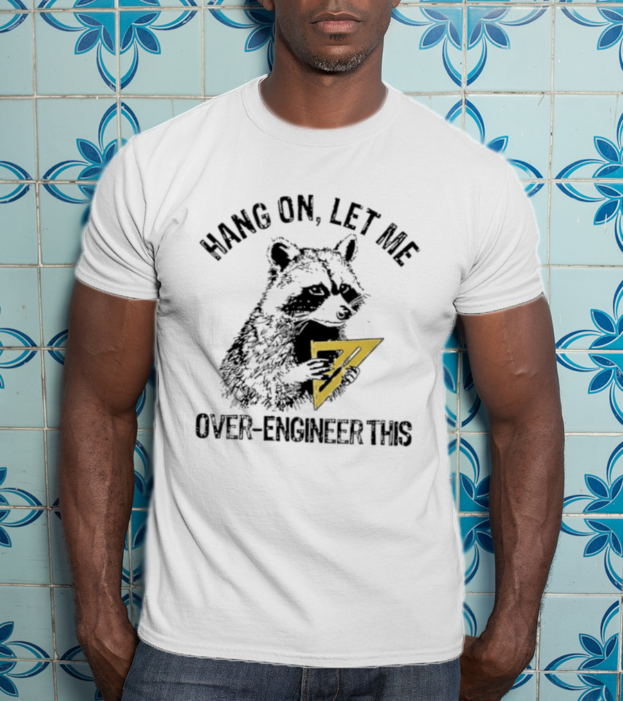 Hang On Let Me Over Engineer This Raccoon 7 T-Shirt