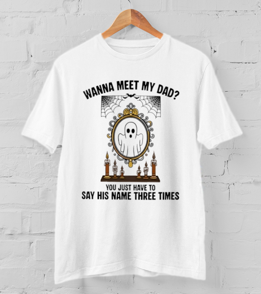 Wanna Meet My Dad Say His Name Three Times Ghost Mirror And Candles T-Shirt