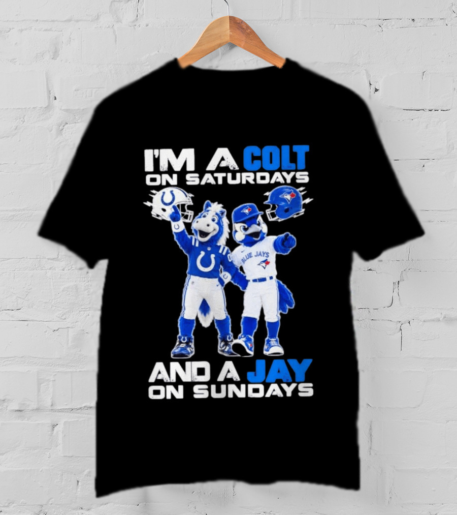 I'm A Colt On Saturdays And A Jay On Sundays NFL Indianapolis Colts MLB Blue Jays Mascots T-Shirt