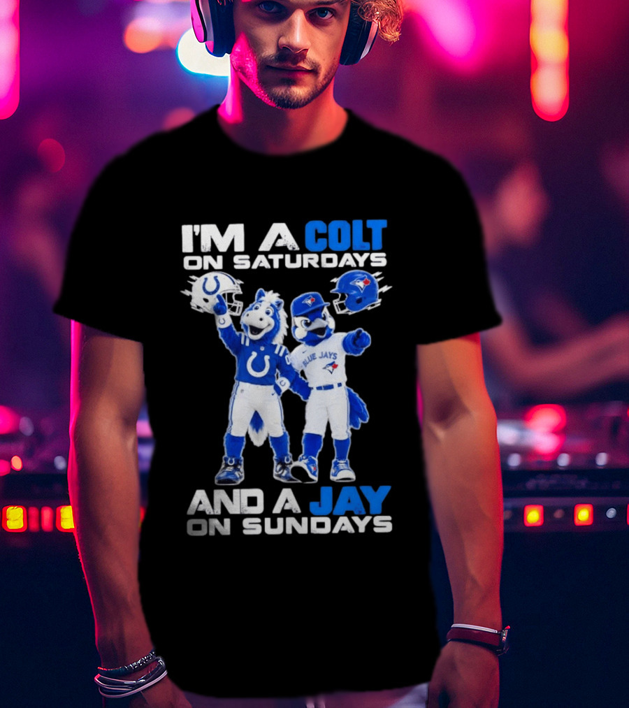 I'm A Colt On Saturdays And A Jay On Sundays NFL Indianapolis Colts MLB Blue Jays Mascots T-Shirt