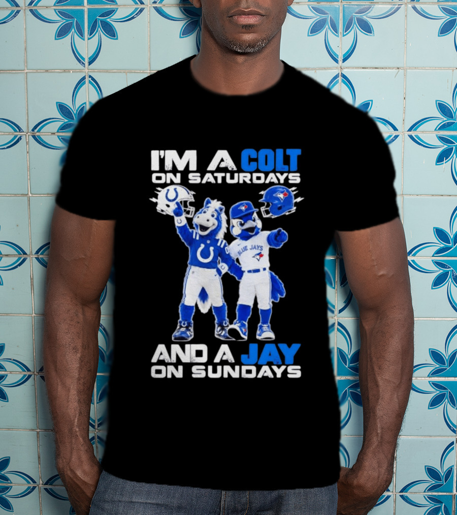 I'm A Colt On Saturdays And A Jay On Sundays NFL Indianapolis Colts MLB Blue Jays Mascots T-Shirt