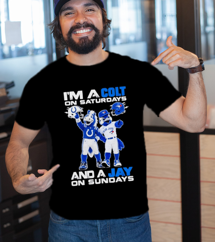 I'm A Colt On Saturdays And A Jay On Sundays NFL Indianapolis Colts MLB Blue Jays Mascots T-Shirt