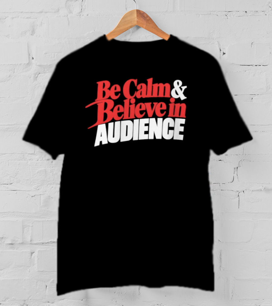 Be Calm And Believe In Audience Bold Motivational Message T-Shirt