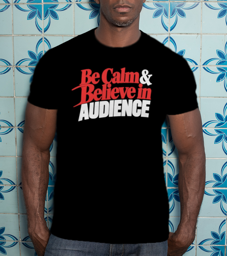 Be Calm And Believe In Audience Bold Motivational Message T-Shirt
