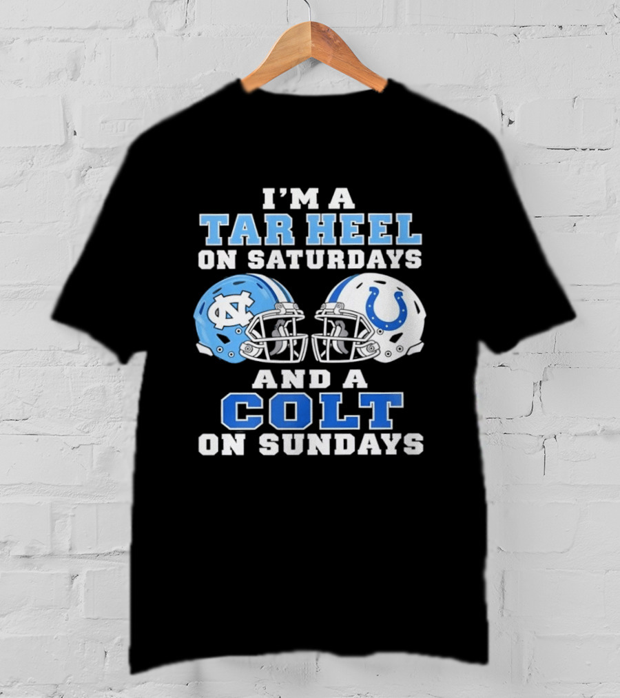 I'm A Tar Heel On Saturdays And A Colt On Sundays Football Fan Gear T-Shirt