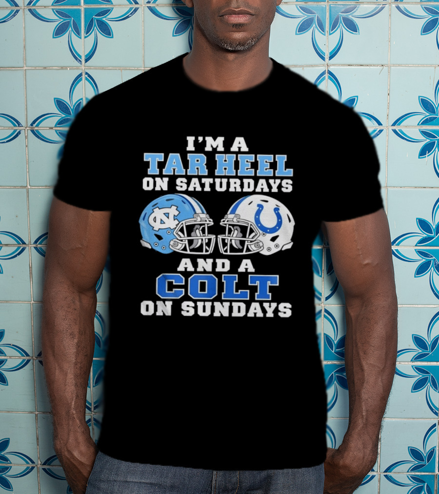 I'm A Tar Heel On Saturdays And A Colt On Sundays Football Fan Gear T-Shirt