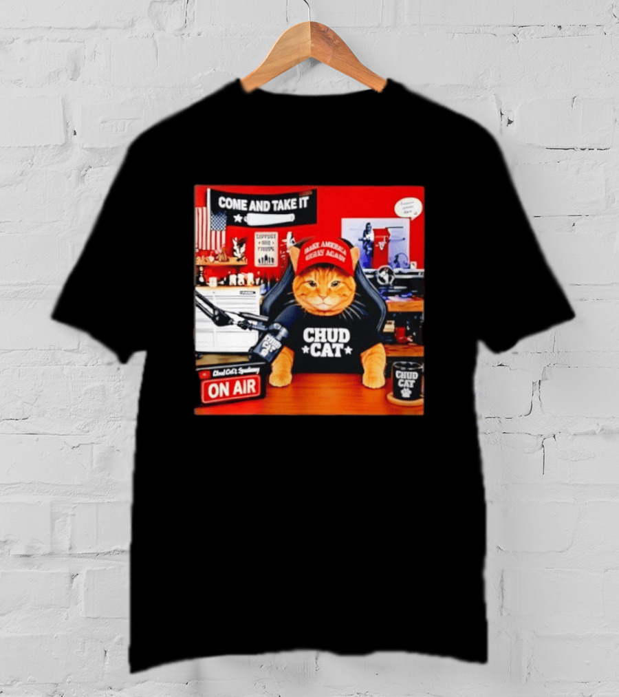 Come And Take It Chud Cat Radio Host On Air Make America Great Again T-Shirt