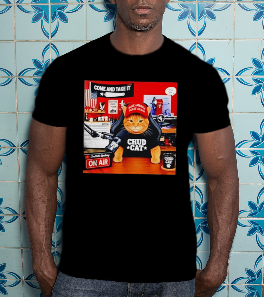 Come And Take It Chud Cat Radio Host On Air Make America Great Again T-Shirt