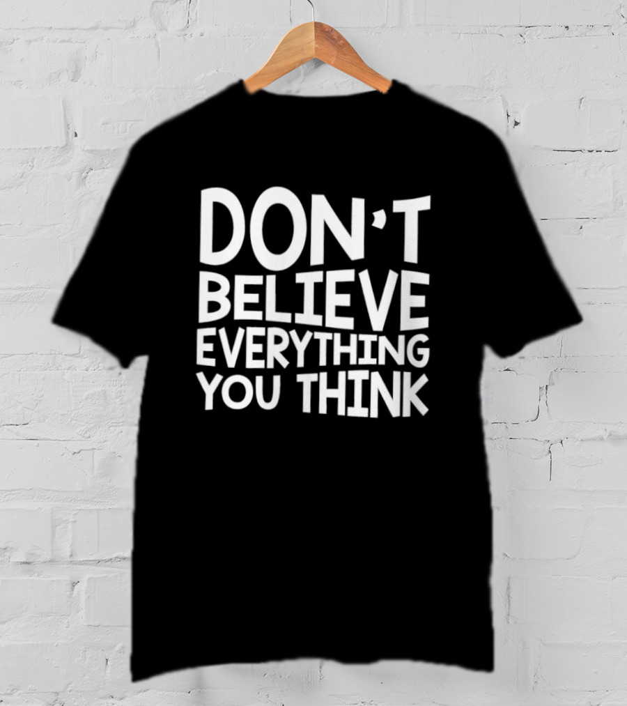 Don't Believe Everything You Think Mindfulness Phrase T-Shirt