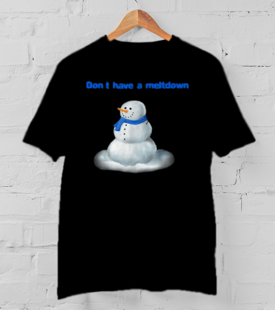 Don't Have A Meltdown Snowman Winter Humor T-Shirt