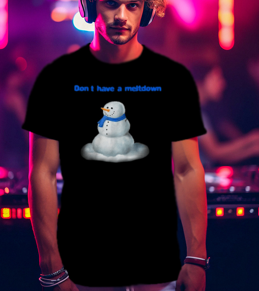 Don't Have A Meltdown Snowman Winter Humor T-Shirt