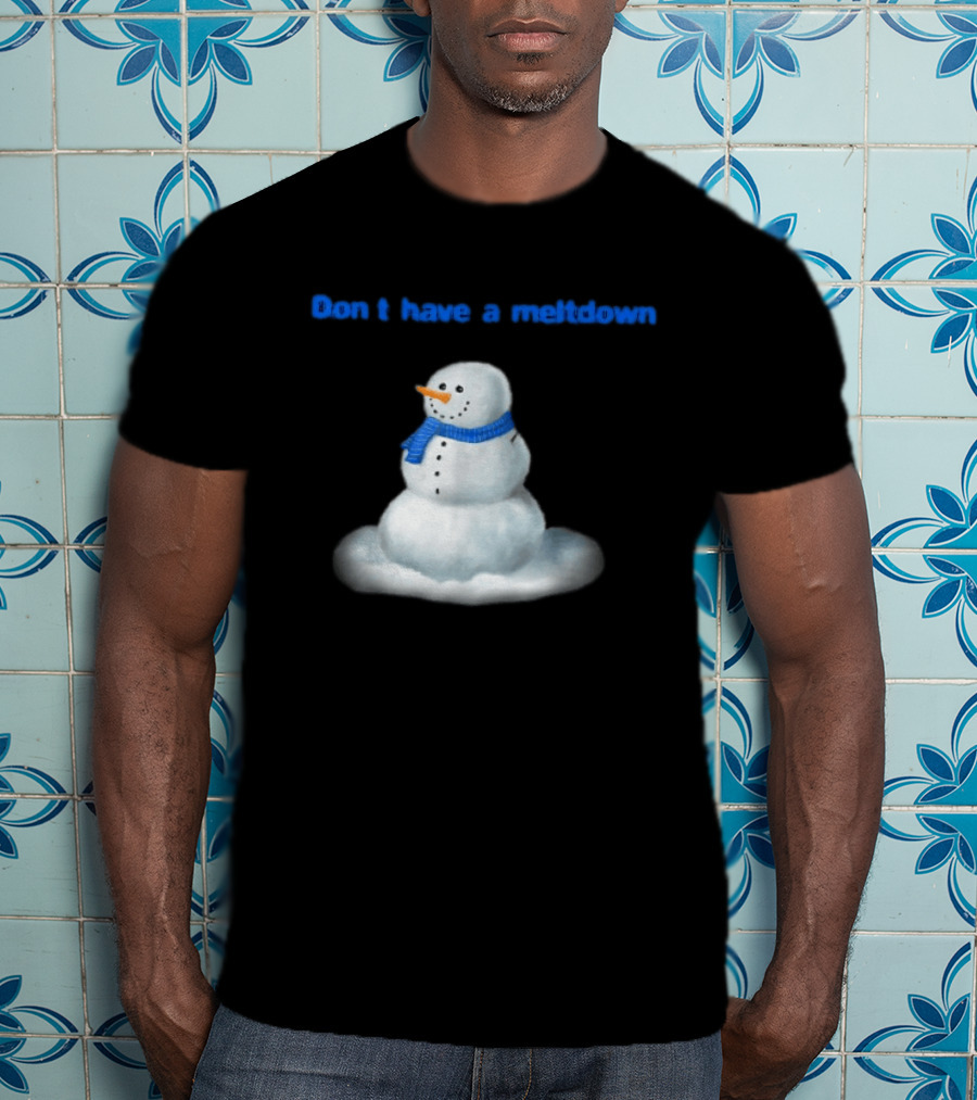 Don't Have A Meltdown Snowman Winter Humor T-Shirt