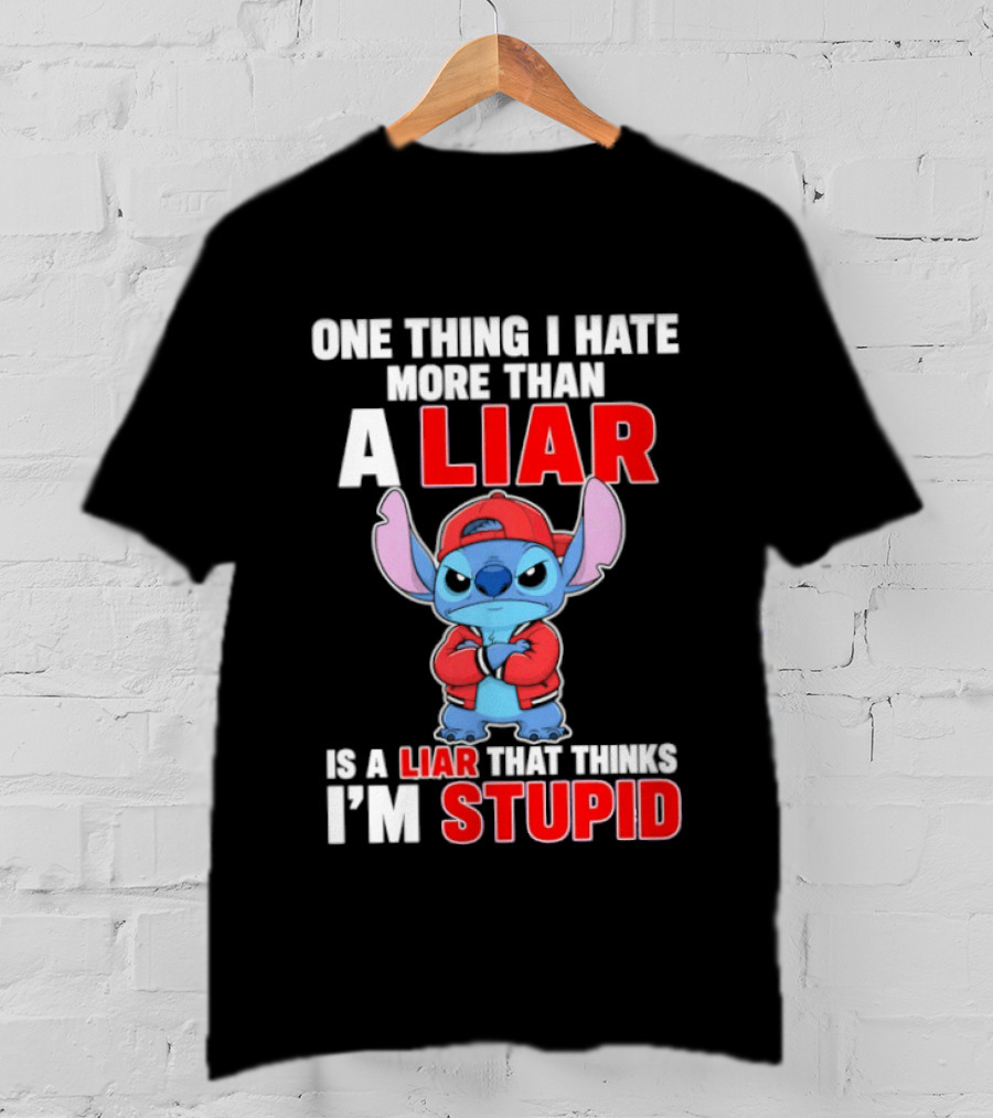 Stitch One Thing I Hate More Than A Liar Is A Liar That Thinks I'm Stupid T-Shirt