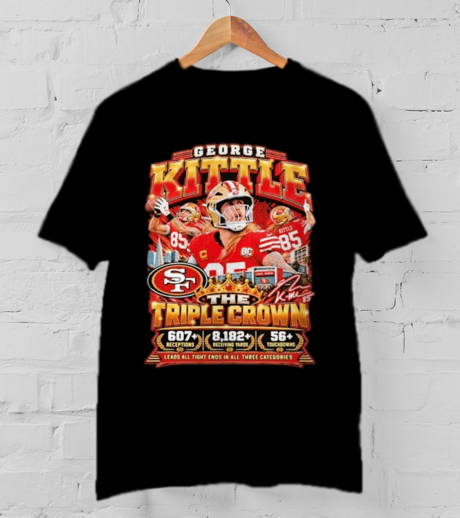 George Kittle San Francisco 49ers The Triple Crown 607 Receptions 8182 Yards 56 Touchdowns T-Shirt