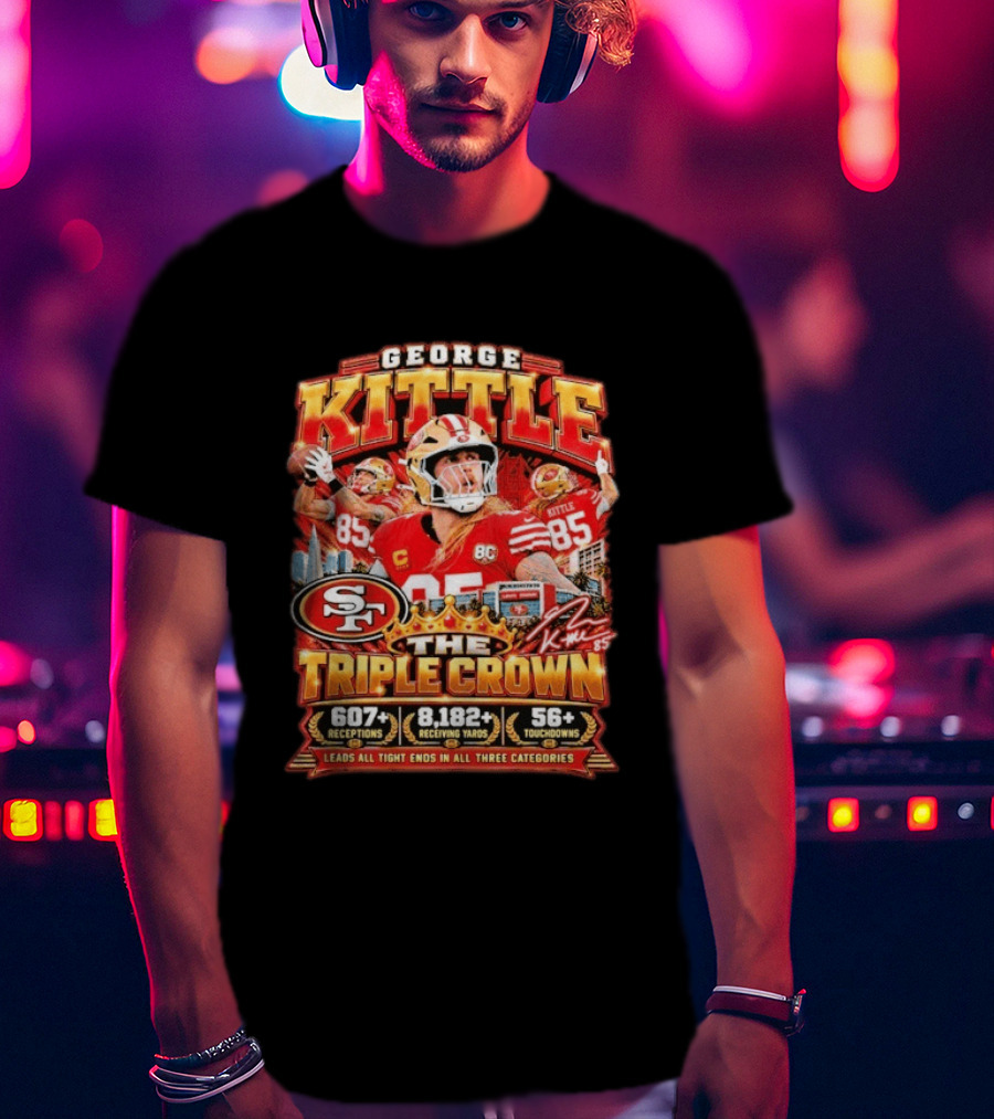 George Kittle San Francisco 49ers The Triple Crown 607 Receptions 8182 Yards 56 Touchdowns T-Shirt