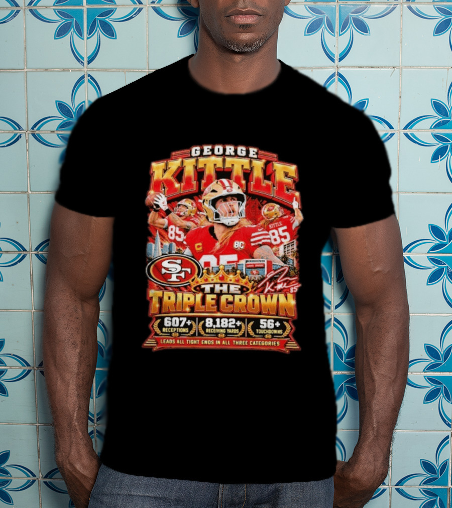 George Kittle San Francisco 49ers The Triple Crown 607 Receptions 8182 Yards 56 Touchdowns T-Shirt