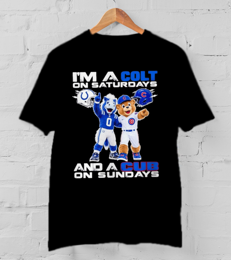 I'm A Colt On Saturdays And A Cub On Sundays Indianapolis Chicago Mascots T-Shirt