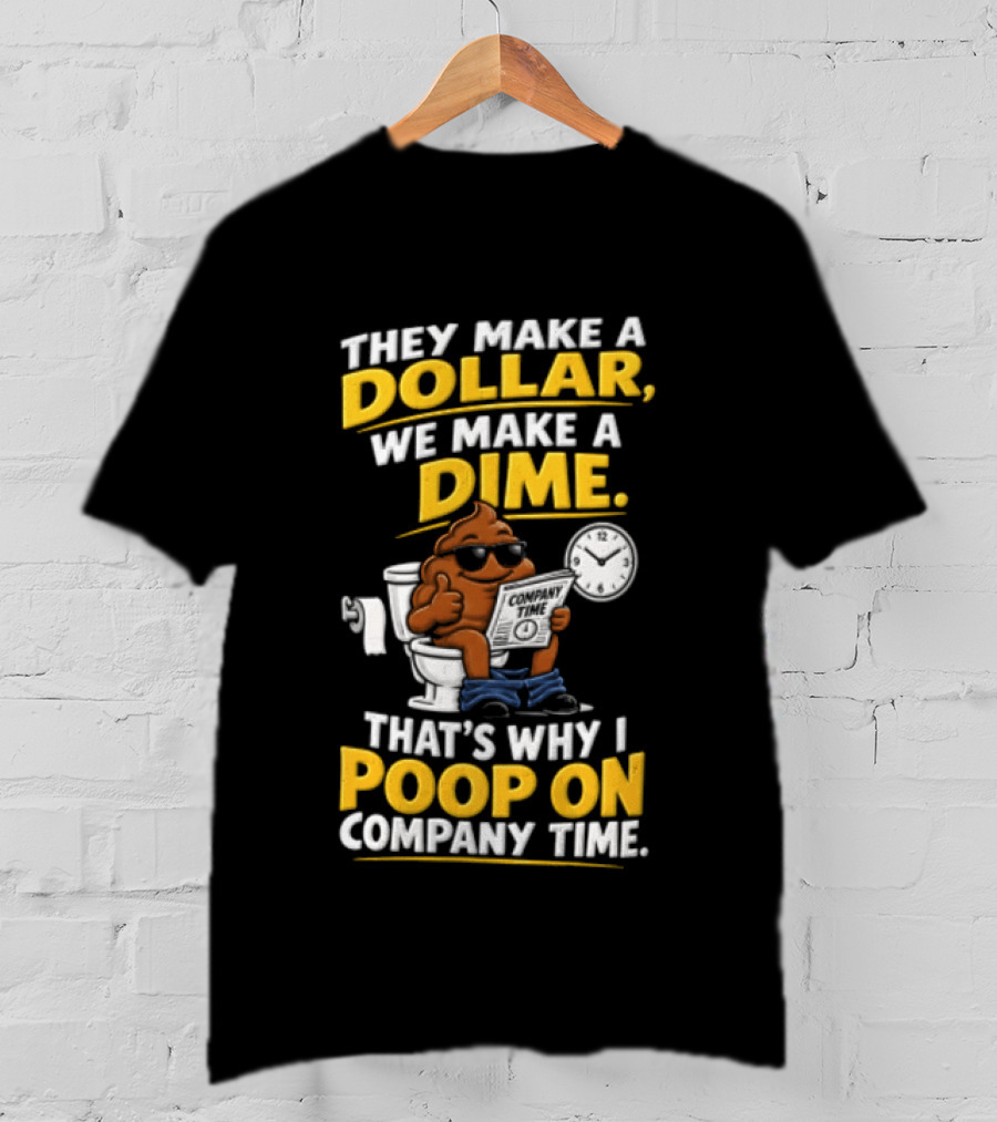 They Make A Dollar We Make A Dime That's Why I Poop On Company Time Cartoon Emoji T-Shirt